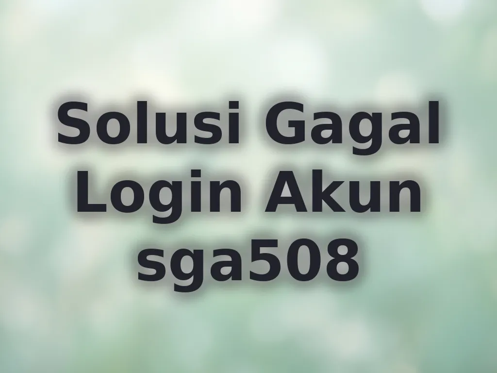Solusi Gagal Login Akun sga508